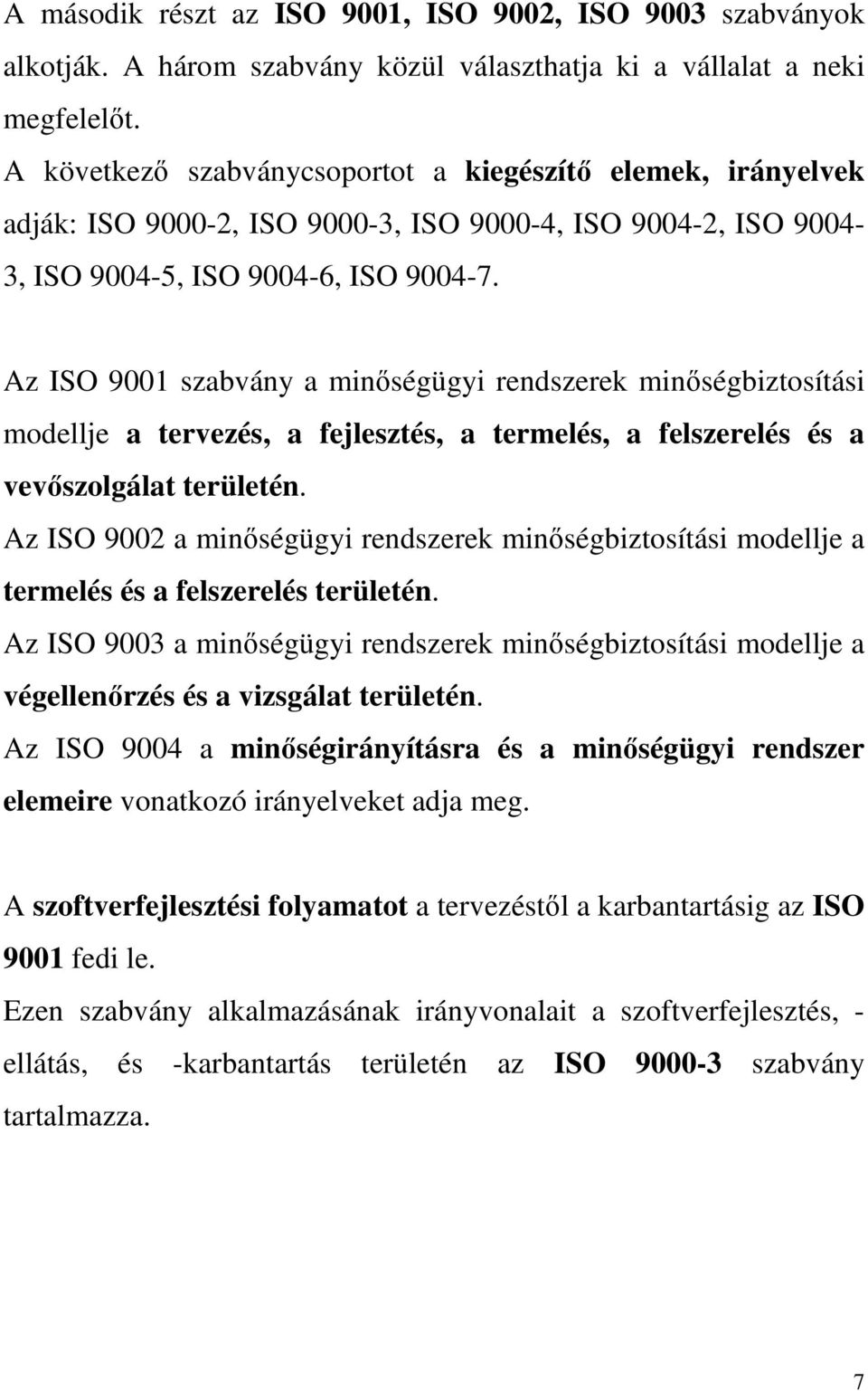 Az ISO 9001 szabvány a minőségügyi rendszerek minőségbiztosítási modellje a tervezés, a fejlesztés, a termelés, a felszerelés és a vevőszolgálat területén.