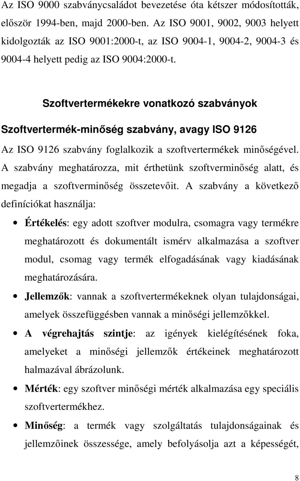 Szoftvertermékekre vonatkozó szabványok Szoftvertermék-minőség szabvány, avagy ISO 9126 Az ISO 9126 szabvány foglalkozik a szoftvertermékek minőségével.