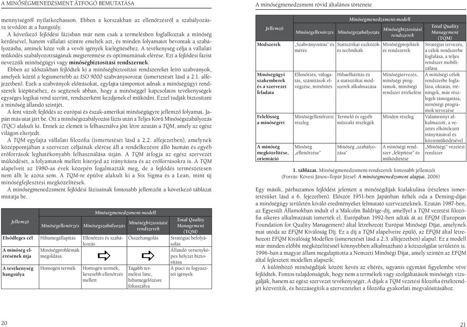 vevôi igények kielégítéséhez. A tevékenység célja a vállalati mûködés szabályozottságának megteremtése és optimumának elérése.