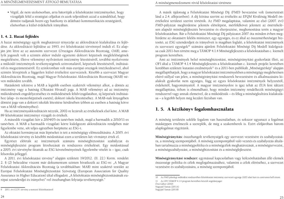 Hazai fejlôdés A hazai minôségügy egyik meghatározó tényezôje az akkreditáció kialakulása és fej lôdé se. Az akkreditáció fejlôdése az 1993. évi felsôoktatási törvénnyel indult el.