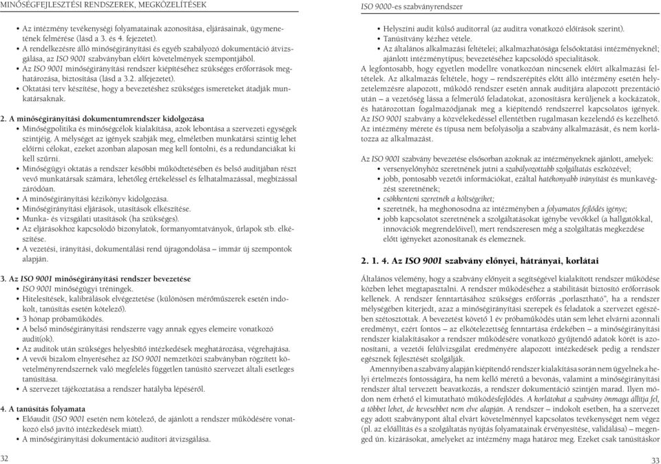 Az ISO 9001 minôségirányítási rendszer kiépítéséhez szükséges erôforrások meghatározása, biztosítása (lásd a 3.2. alfejezetet).