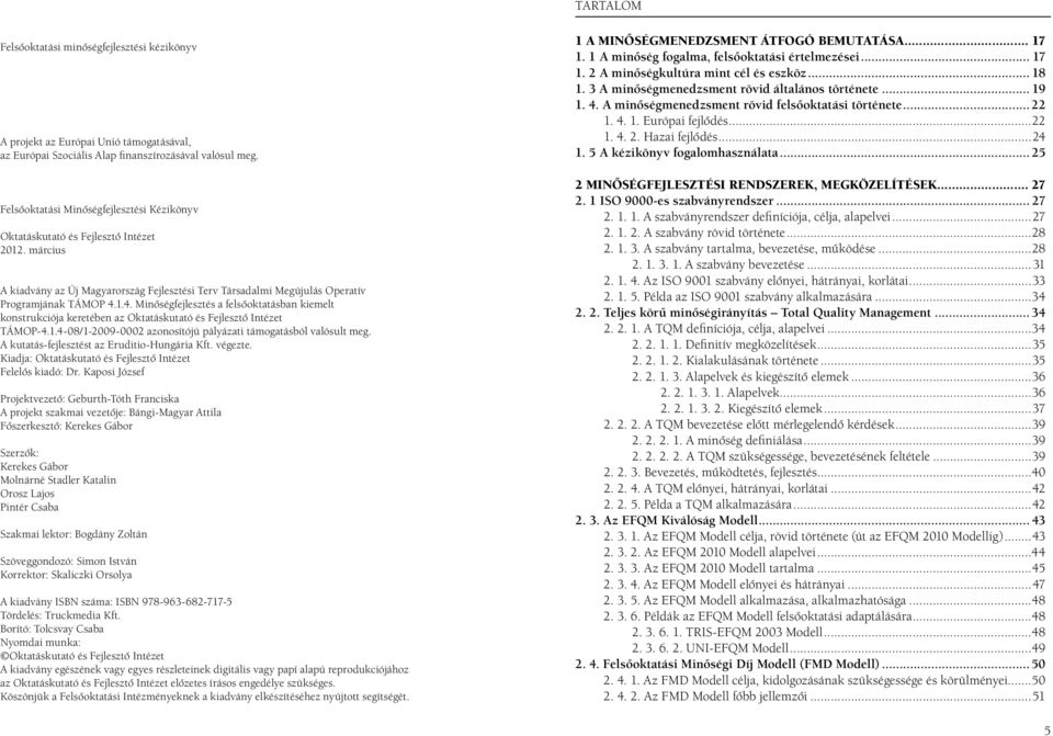 1.4. Minôségfejlesztés a felsôoktatásban kiemelt konstrukciója keretében az Oktatáskutató és Fejlesztô Intézet TÁMOP-4.1.4-08/1-2009-0002 azonosítójú pályázati támogatásból valósult meg.