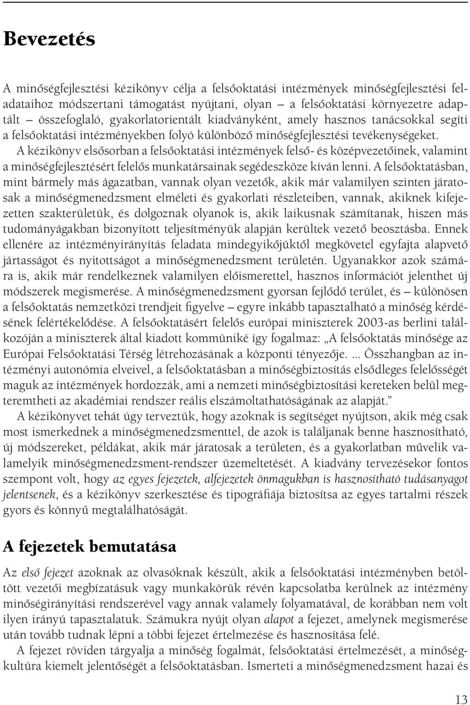 A kézikönyv elsôsorban a felsôoktatási intézmények felsô- és középvezetôinek, valamint a minôségfejlesztésért felelôs munkatársainak segédeszköze kíván lenni.