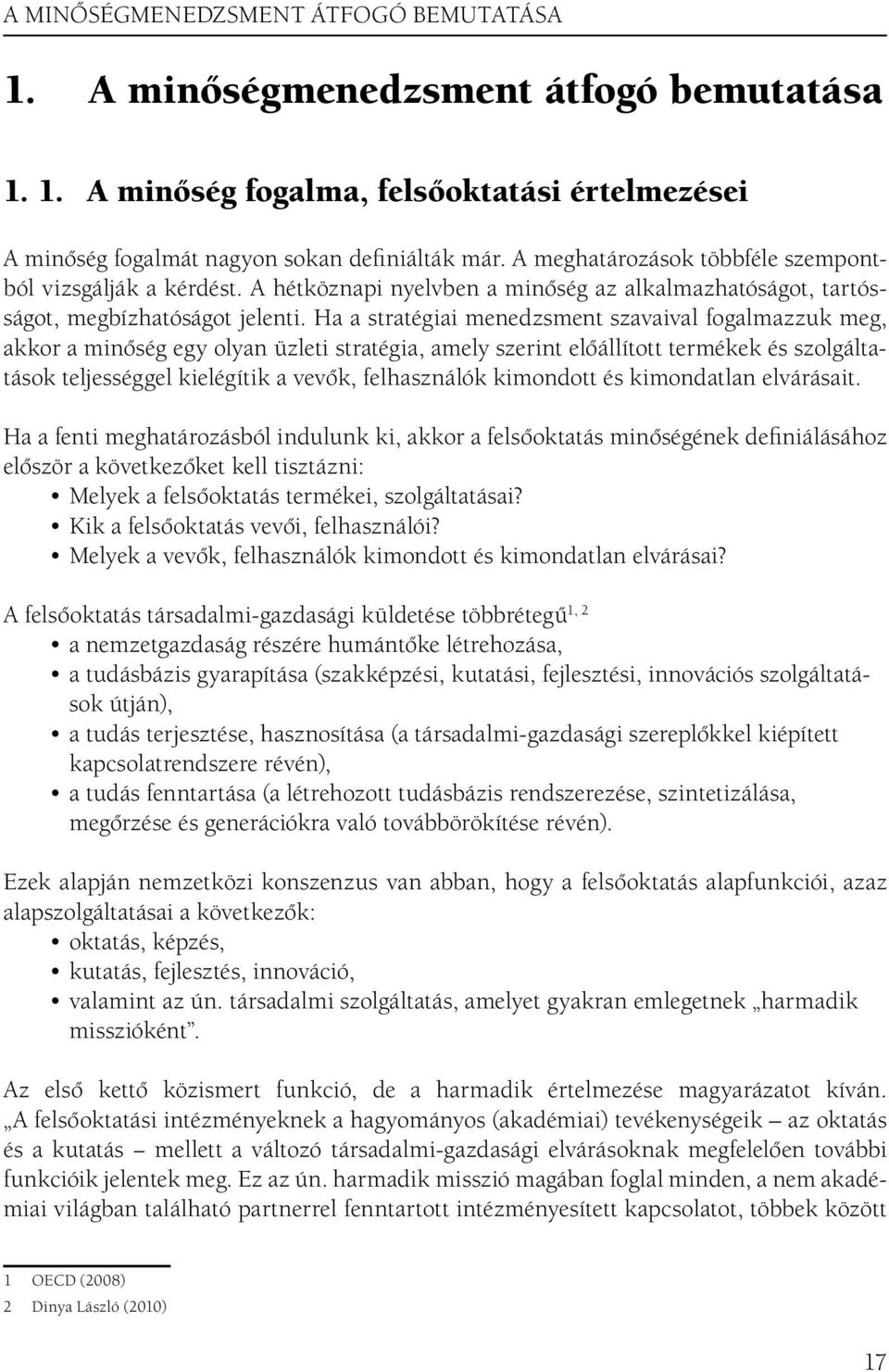 Ha a stratégiai menedzsment szavaival fogalmazzuk meg, akkor a minôség egy olyan üzleti stratégia, amely szerint elôállított termékek és szolgáltatások teljességgel kielégítik a vevôk, felhasználók