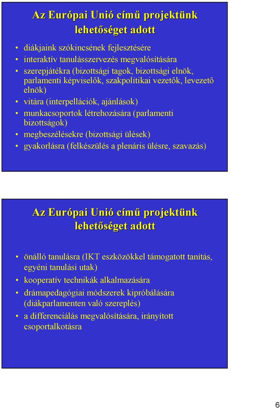 (bizottsági ülések) gyakorlásra (felkészülés a plenáris ülésre, szavazás) Az Európai Unió címő projektünk lehetıséget adott önálló tanulásra (IKT eszközökkel támogatott tanítás,