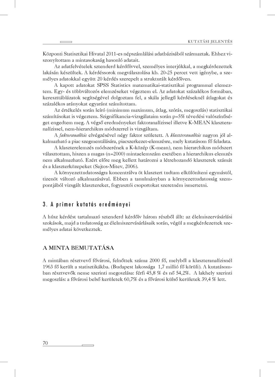 20-25 percet vett igénybe, a személyes adatokkal együtt 20 kérdés szerepelt a strukturált kérdőíven. A kapott adatokat SPSS Statistics matematikai-statisztikai programmal elemeztem.