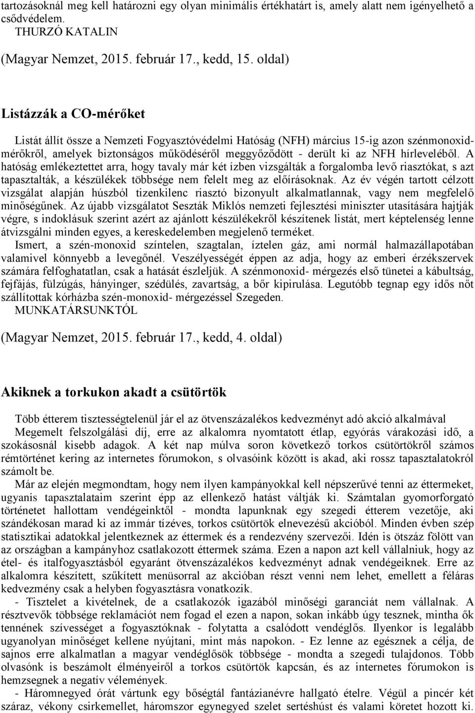 hírleveléből. A hatóság emlékeztettet arra, hogy tavaly már két ízben vizsgálták a forgalomba levő riasztókat, s azt tapasztalták, a készülékek többsége nem felelt meg az előírásoknak.