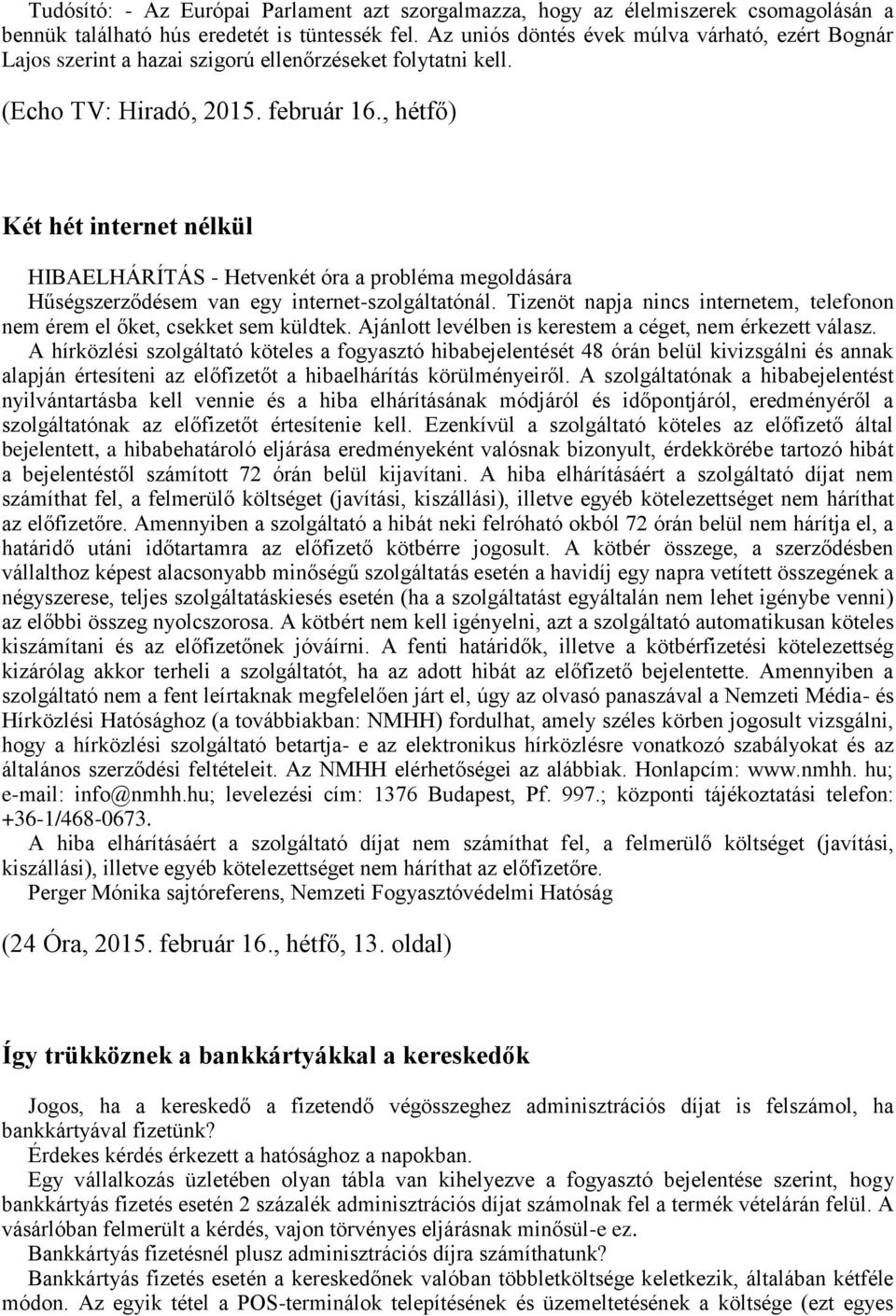 , hétfő) Két hét internet nélkül HIBAELHÁRÍTÁS - Hetvenkét óra a probléma megoldására Hűségszerződésem van egy internet-szolgáltatónál.