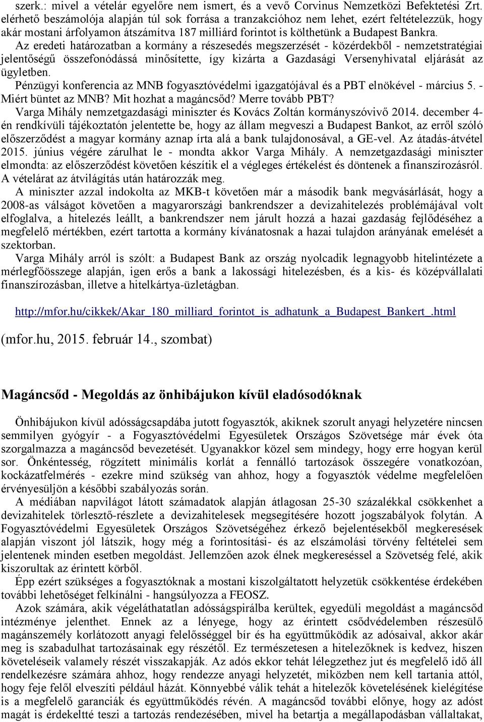 Az eredeti határozatban a kormány a részesedés megszerzését - közérdekből - nemzetstratégiai jelentőségű összefonódássá minősítette, így kizárta a Gazdasági Versenyhivatal eljárását az ügyletben.