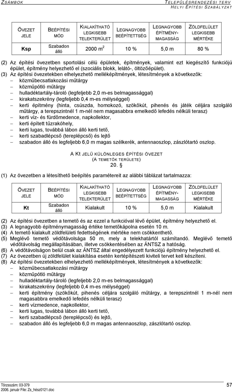 (3) Az építési övezetekben elhelyezhető melléképítmények, létesítmények a következők: közműbecsatlakozási műtárgy közműpótló műtárgy hulladéktartály-tároló (legfeljebb 2,0 m-es belmagassággal)