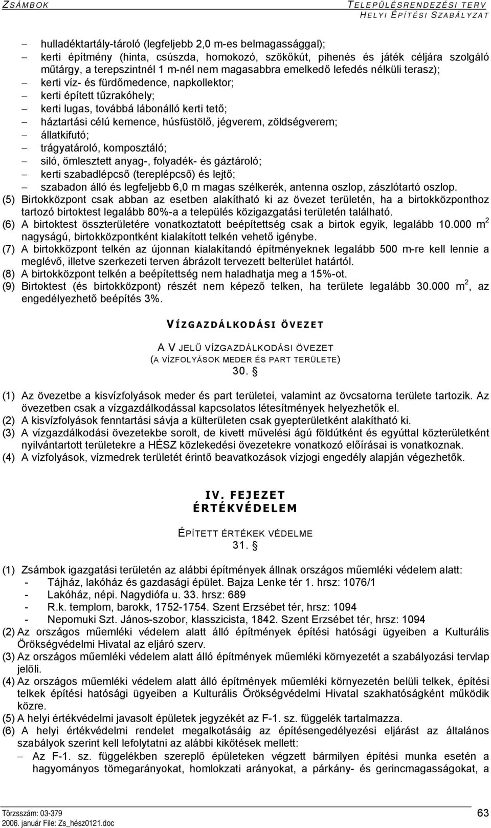 zöldségverem; állatkifutó; trágyatároló, komposztáló; siló, ömlesztett anyag-, folyadék- és gáztároló; kerti szabadlépcső (tereplépcső) és lejtő; szabadon álló és legfeljebb 6,0 m magas szélkerék,