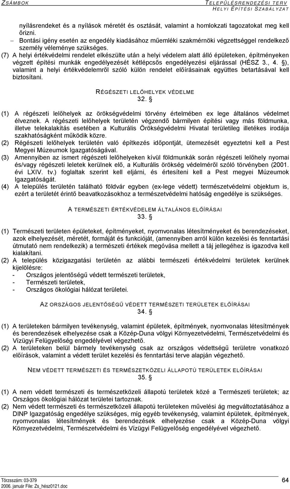 (7) A helyi értékvédelmi rendelet elkészülte után a helyi védelem alatt álló épületeken, építményeken végzett építési munkák engedélyezését kétlépcsős engedélyezési eljárással (HÉSZ 3., 4.