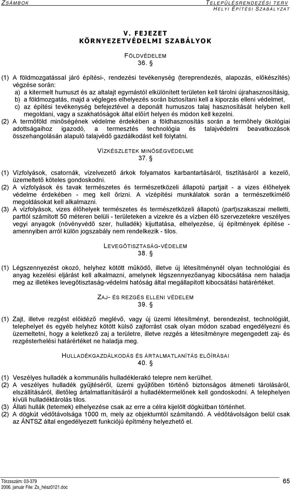 újrahasznosításig, b) a földmozgatás, majd a végleges elhelyezés során biztosítani kell a kiporzás elleni védelmet, c) az építési tevékenység befejeztével a deponált humuszos talaj hasznosítását