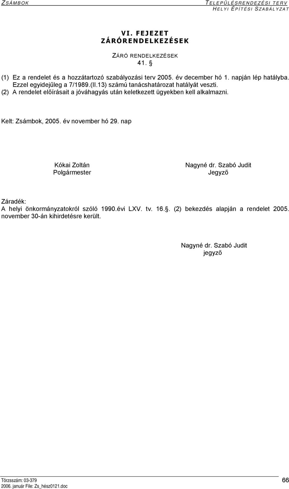 (2) A rendelet előírásait a jóváhagyás után keletkezett ügyekben kell alkalmazni. Kelt: Zsámbok, 2005. év november hó 29.