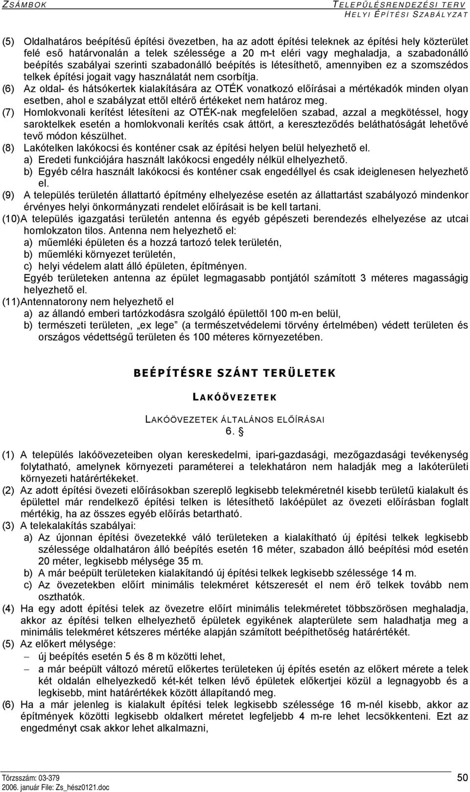 (6) Az oldal- és hátsókertek kialakítására az OTÉK vonatkozó előírásai a mértékadók minden olyan esetben, ahol e szabályzat ettől eltérő értékeket nem határoz meg.