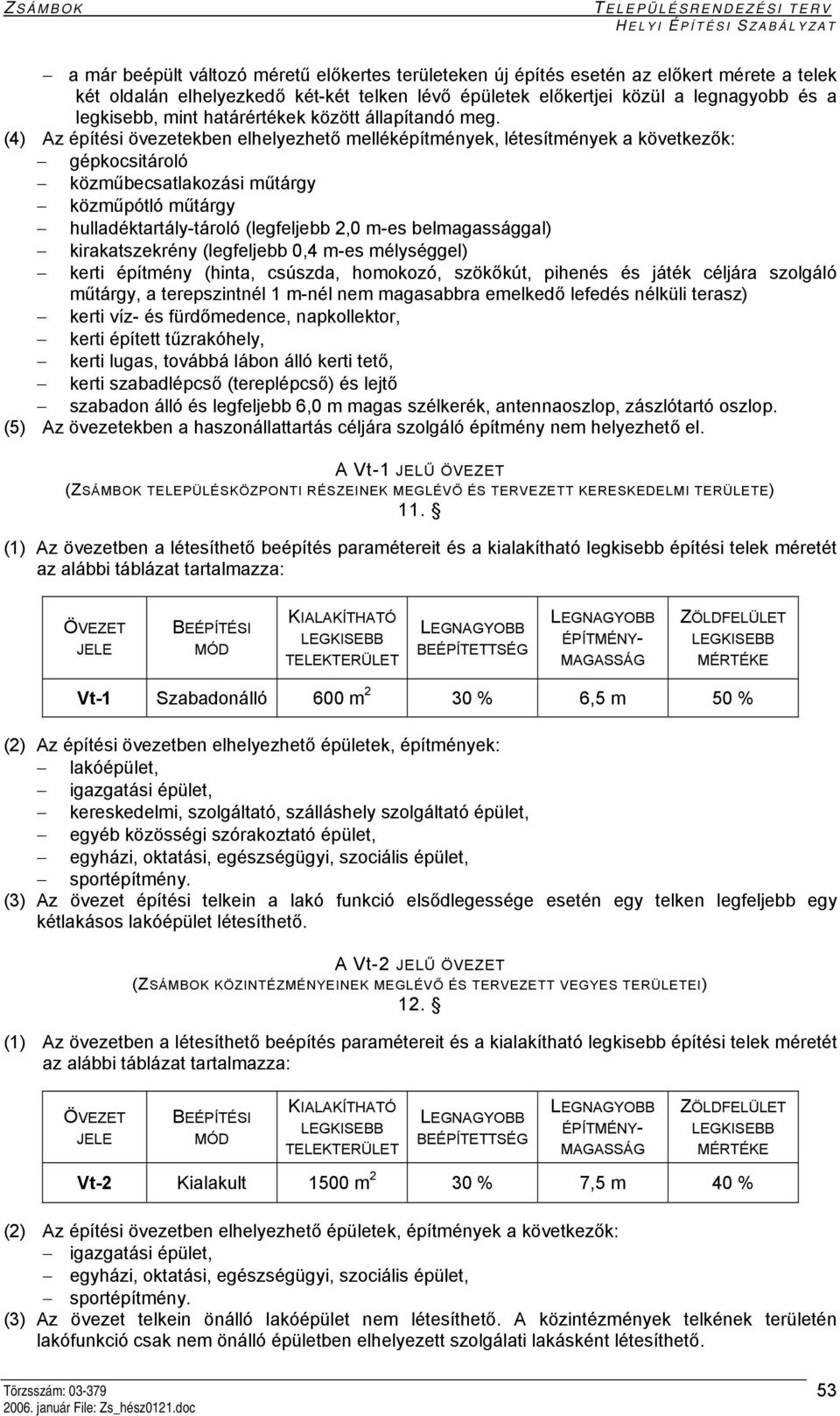 (4) Az építési övezetekben elhelyezhető melléképítmények, létesítmények a következők: gépkocsitároló közműbecsatlakozási műtárgy közműpótló műtárgy hulladéktartály-tároló (legfeljebb 2,0 m-es