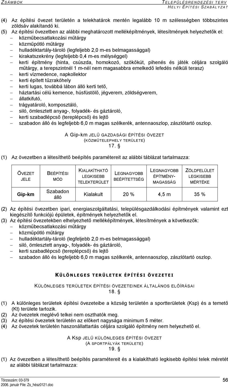 belmagassággal) kirakatszekrény (legfeljebb 0,4 m-es mélységgel) kerti építmény (hinta, csúszda, homokozó, szökőkút, pihenés és játék céljára szolgáló műtárgy, a terepszintnél 1 m-nél nem magasabbra