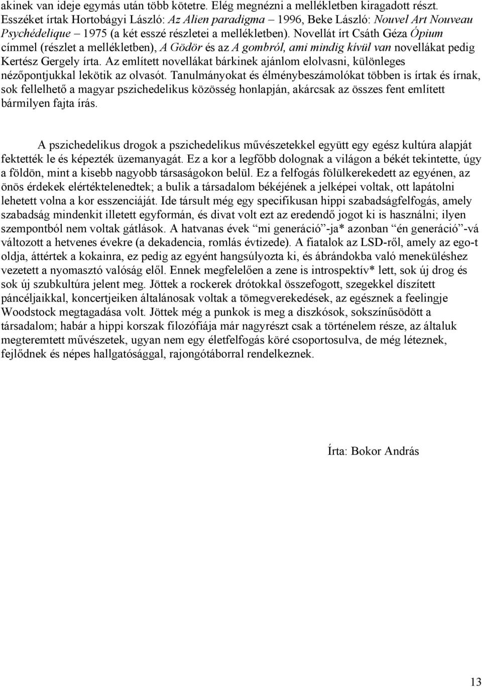 Novellát írt Csáth Géza Ópium címmel (részlet a mellékletben), A Gödör és az A gombról, ami mindig kívül van novellákat pedig Kertész Gergely írta.