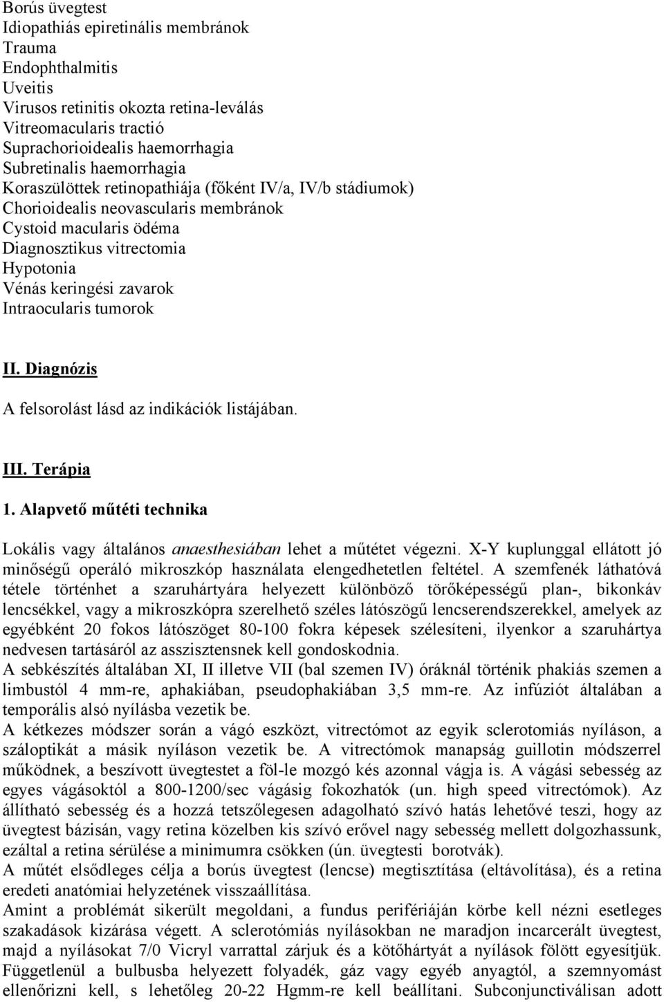 Intraocularis tumorok II. Diagnózis A felsorolást lásd az indikációk listájában. III. Terápia 1. Alapvető műtéti technika Lokális vagy általános anaesthesiában lehet a műtétet végezni.