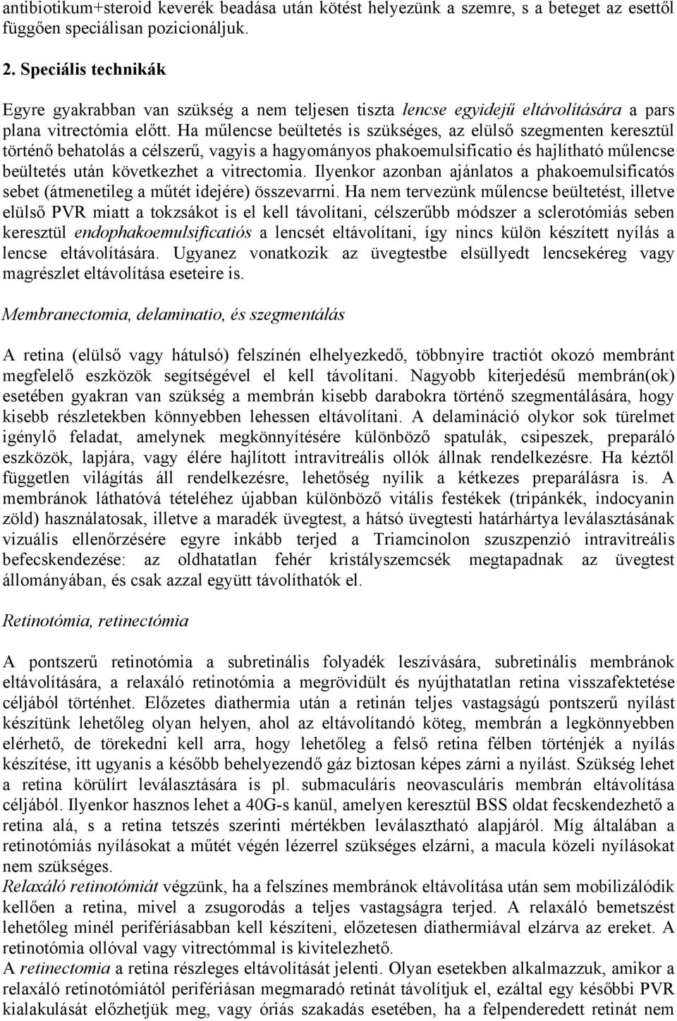 Ha műlencse beültetés is szükséges, az elülső szegmenten keresztül történő behatolás a célszerű, vagyis a hagyományos phakoemulsificatio és hajlítható műlencse beültetés után következhet a