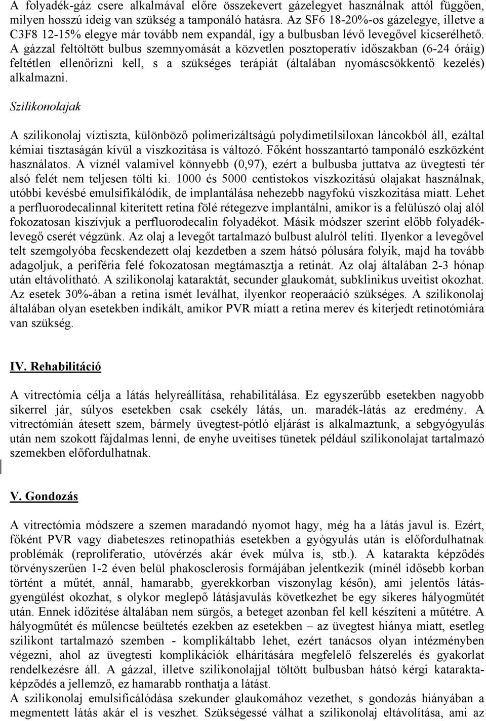 A gázzal feltöltött bulbus szemnyomását a közvetlen posztoperatív időszakban (6-24 óráig) feltétlen ellenőrizni kell, s a szükséges terápiát (általában nyomáscsökkentő kezelés) alkalmazni.