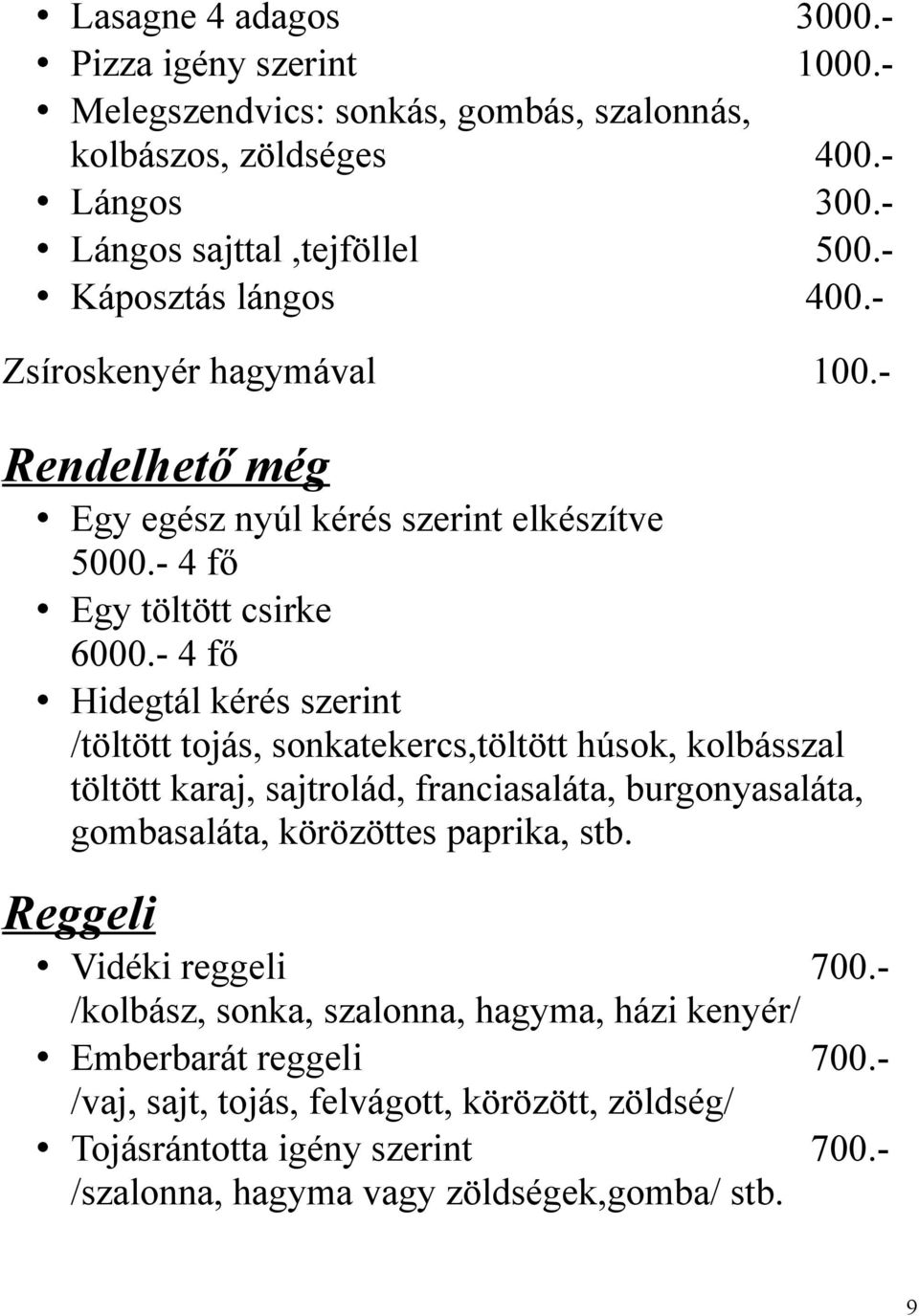 - 4 fő Hidegtál kérés szerint /töltött tojás, sonkatekercs,töltött húsok, kolbásszal töltött karaj, sajtrolád, franciasaláta, burgonyasaláta, gombasaláta, körözöttes paprika, stb.