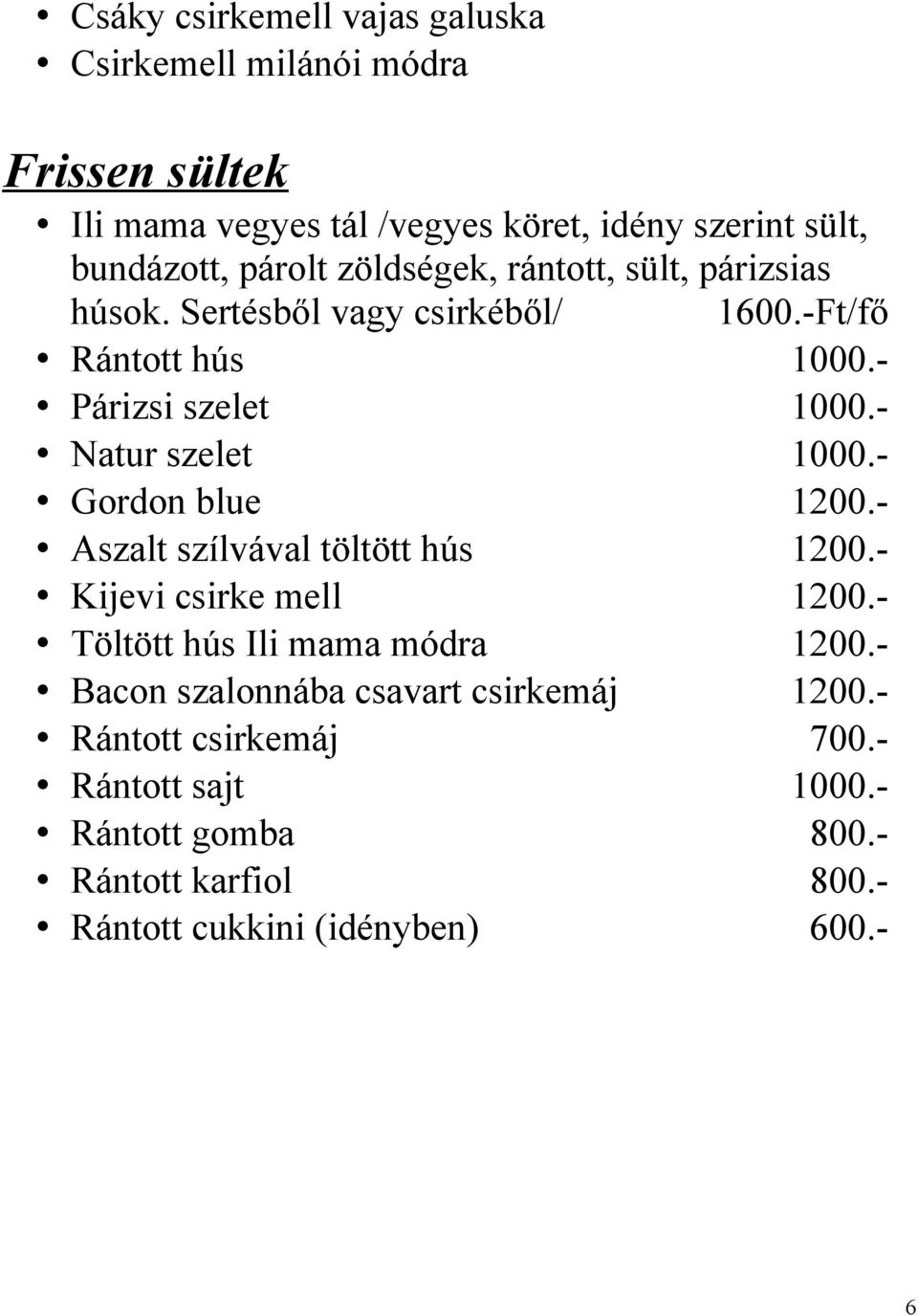 - Natur szelet 1000.- Gordon blue 1200.- Aszalt szílvával töltött hús 1200.- Kijevi csirke mell 1200.- Töltött hús Ili mama módra 1200.