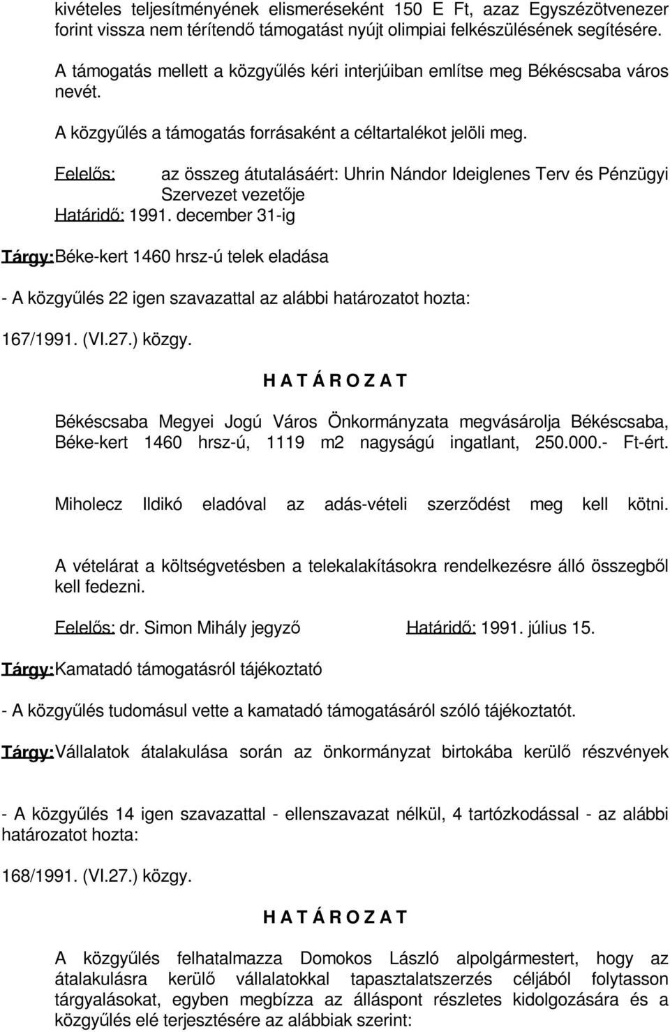 Felelős: az összeg átutalásáért: Uhrin Nándor Ideiglenes Terv és Pénzügyi Szervezet vezetője Határidő: 1991.