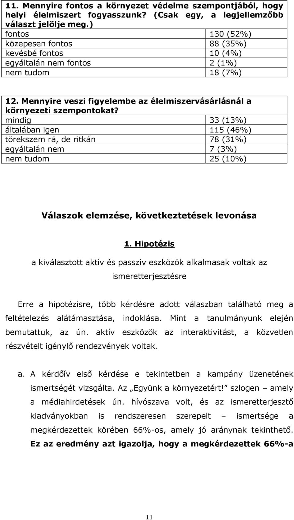 mindig 33 (13%) általában igen 115 (46%) törekszem rá, de ritkán 78 (31%) egyáltalán nem 7 (3%) nem tudom 25 (10%) Válaszok elemzése, következtetések levonása 1.