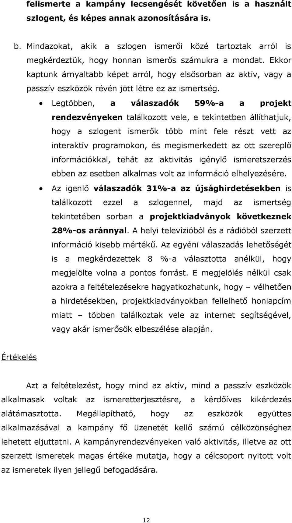 Ekkor kaptunk árnyaltabb képet arról, hogy elsősorban az aktív, vagy a passzív eszközök révén jött létre ez az ismertség.