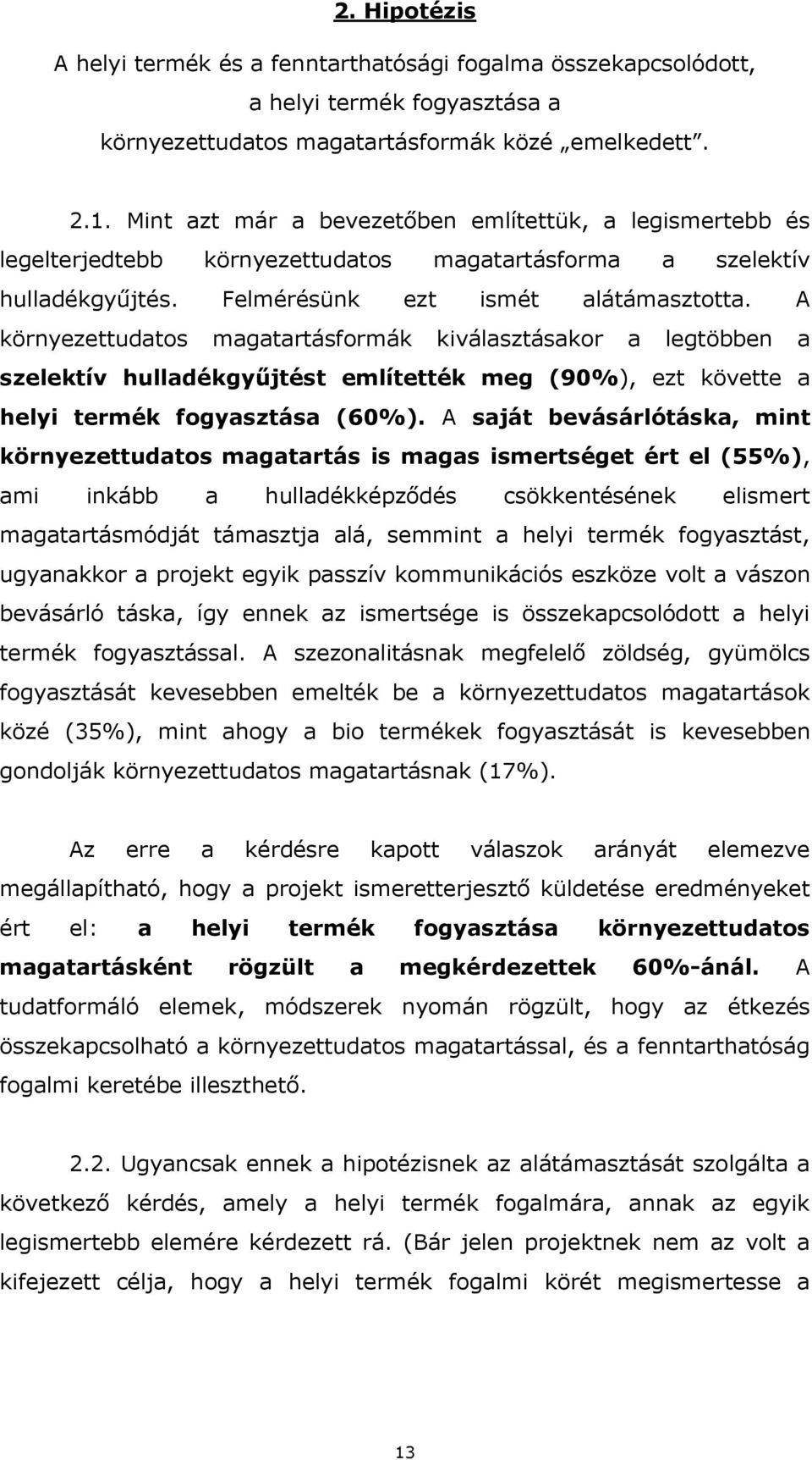 A környezettudatos magatartásformák kiválasztásakor a legtöbben a szelektív hulladékgyűjtést említették meg (90%), ezt követte a helyi termék fogyasztása (60%).