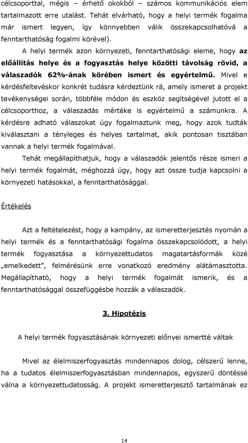 A helyi termék azon környezeti, fenntarthatósági eleme, hogy az előállítás helye és a fogyasztás helye közötti távolság rövid, a válaszadók 62%-ának körében ismert és egyértelmű.