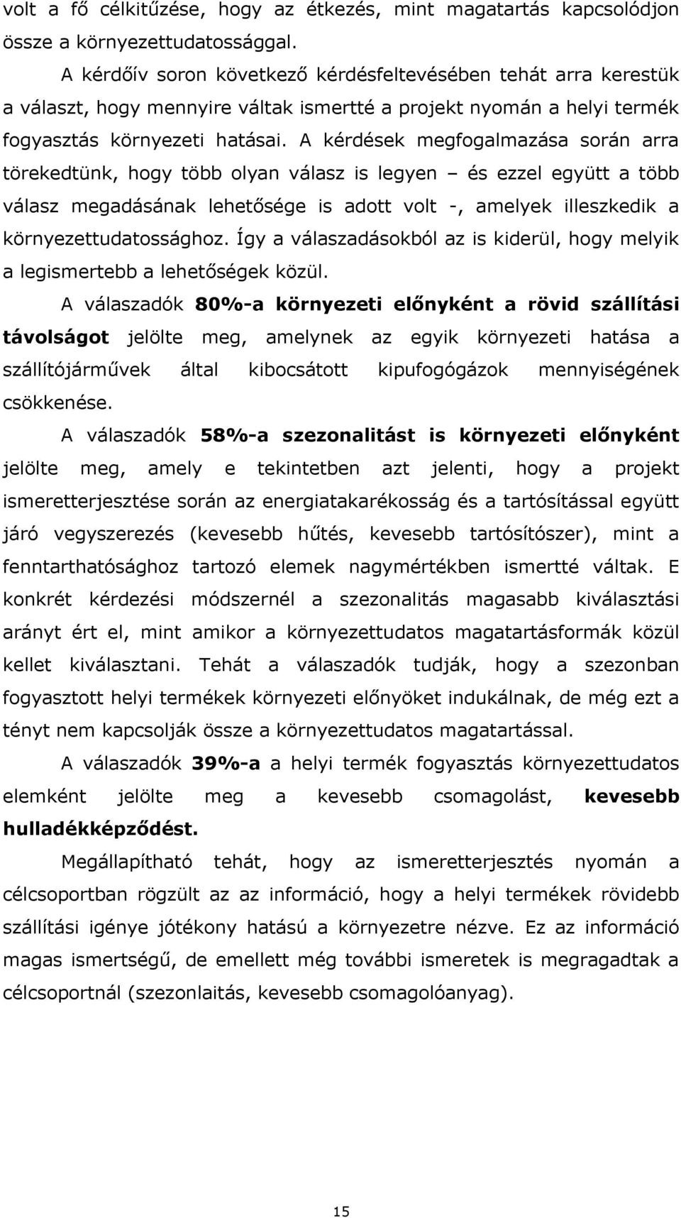 A kérdések megfogalmazása során arra törekedtünk, hogy több olyan válasz is legyen és ezzel együtt a több válasz megadásának lehetősége is adott volt -, amelyek illeszkedik a környezettudatossághoz.