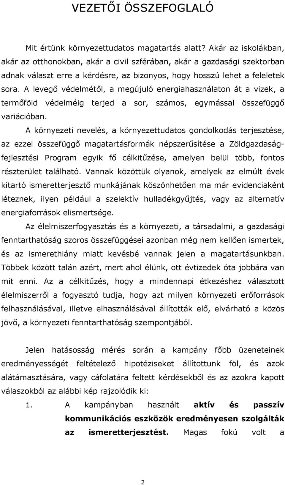 A levegő védelmétől, a megújuló energiahasználaton át a vizek, a termőföld védelméig terjed a sor, számos, egymással összefüggő variációban.