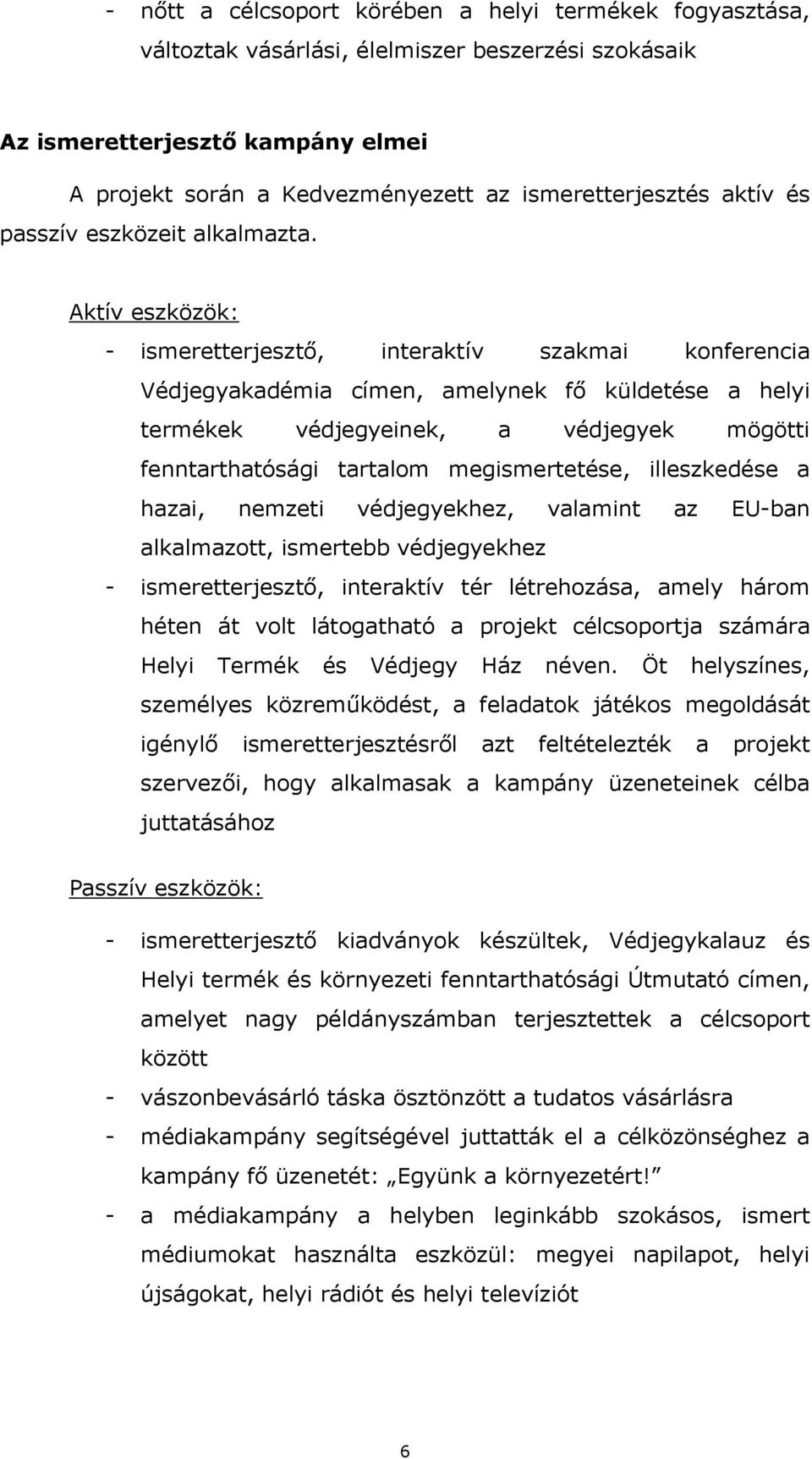 Aktív eszközök: - ismeretterjesztő, interaktív szakmai konferencia Védjegyakadémia címen, amelynek fő küldetése a helyi termékek védjegyeinek, a védjegyek mögötti fenntarthatósági tartalom