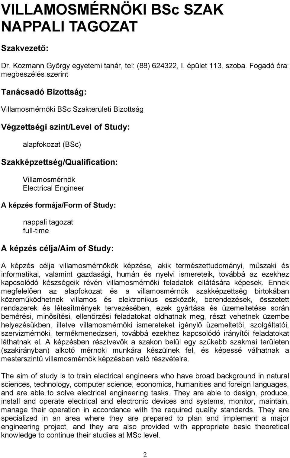 Electrical Engineer A képzés formája/form of Study: nappali tagozat full-time A képzés célja/aim of Study: A képzés célja villamosmérnökök képzése, akik természettudományi, műszaki és informatikai,