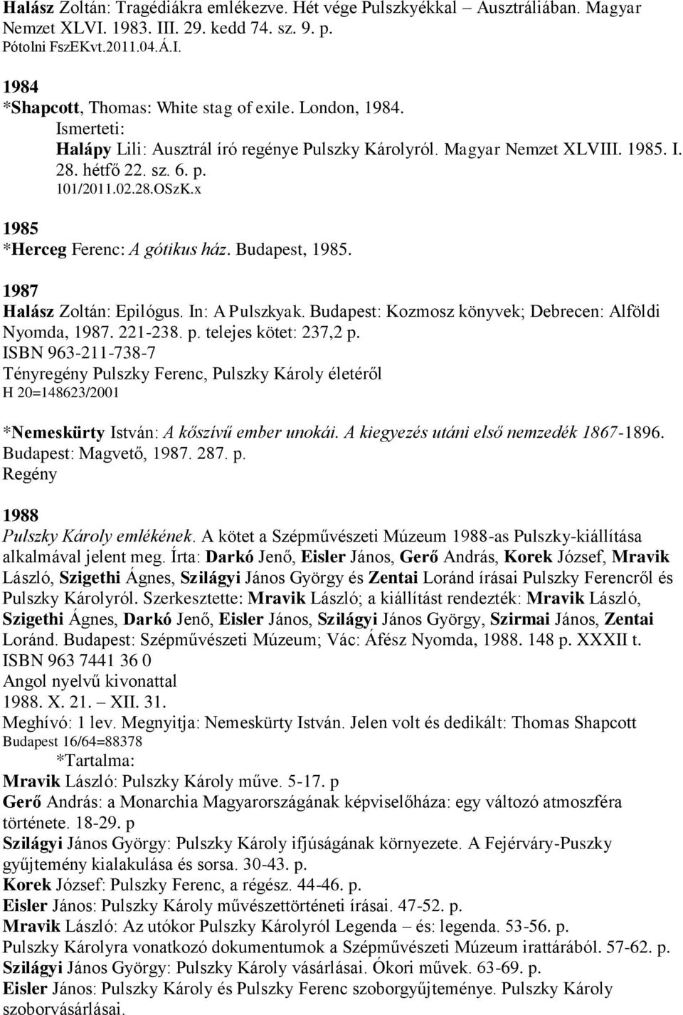Budapest, 1985. 1987 Halász Zoltán: Epilógus. In: A Pulszkyak. Budapest: Kozmosz könyvek; Debrecen: Alföldi Nyomda, 1987. 221-238. p. telejes kötet: 237,2 p.