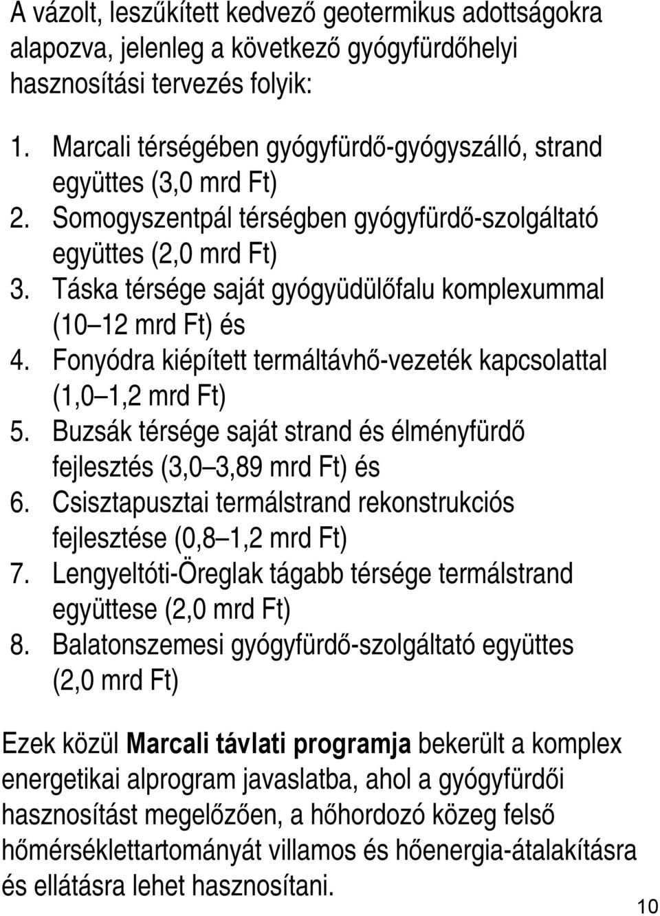 Táska térsége saját gyógyüdülőfalu komplexummal (10 12 mrd Ft) és 4. Fonyódra kiépített termáltávhő-vezeték kapcsolattal (1,0 1,2 mrd Ft) 5.