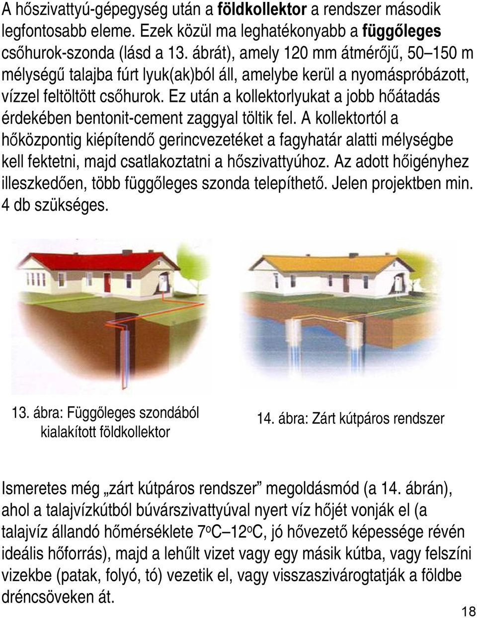 Ez után a kollektorlyukat a jobb hőátadás érdekében bentonit-cement zaggyal töltik fel.