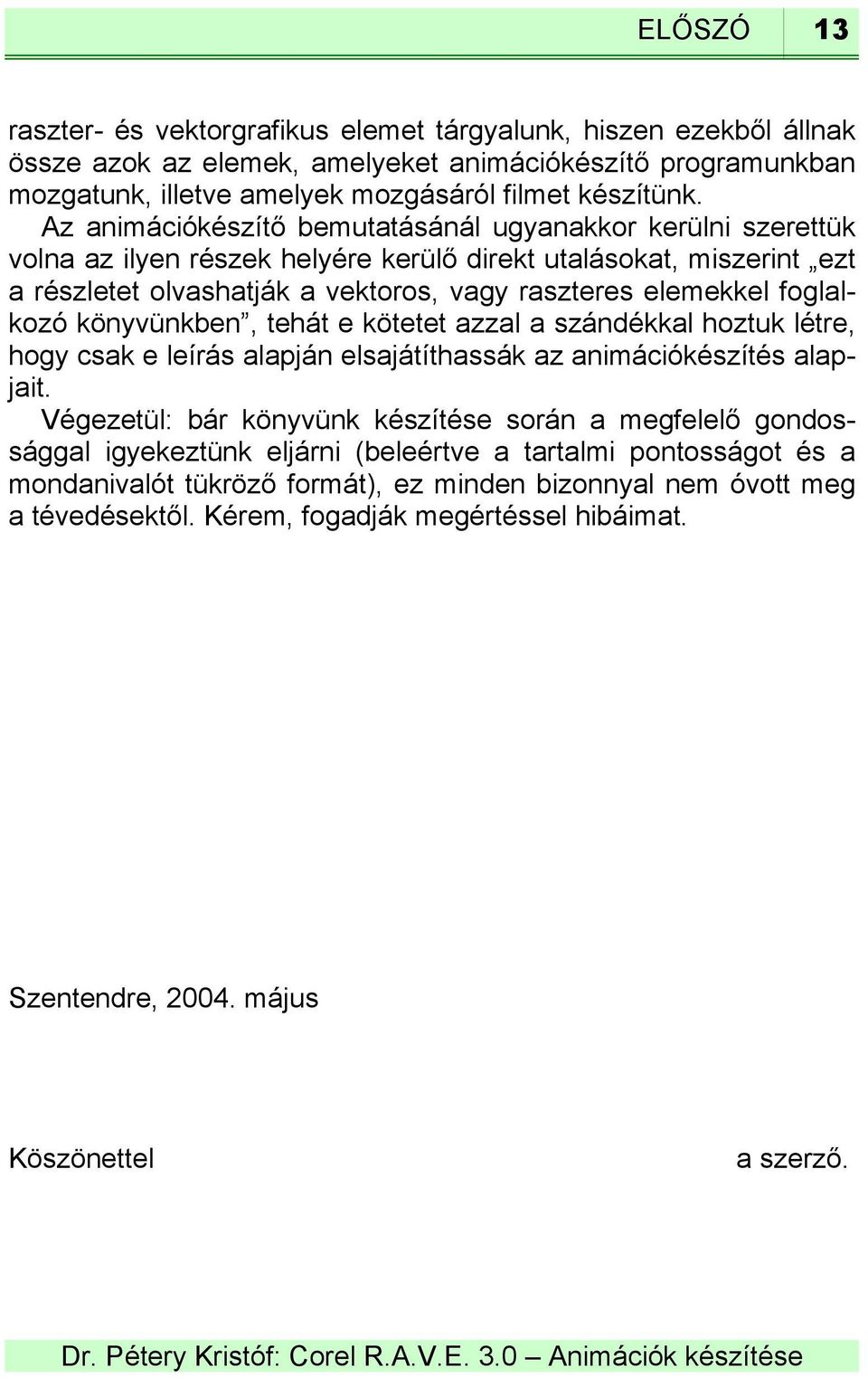 foglalkozó könyvünkben, tehát e kötetet azzal a szándékkal hoztuk létre, hogy csak e leírás alapján elsajátíthassák az animációkészítés alapjait.