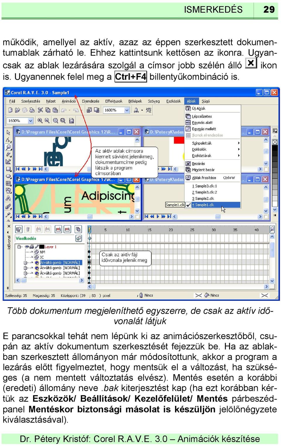 Több dokumentum megjeleníthető egyszerre, de csak az aktív idővonalát látjuk E parancsokkal tehát nem lépünk ki az animációszerkesztőből, csupán az aktív dokumentum szerkesztését fejezzük be.