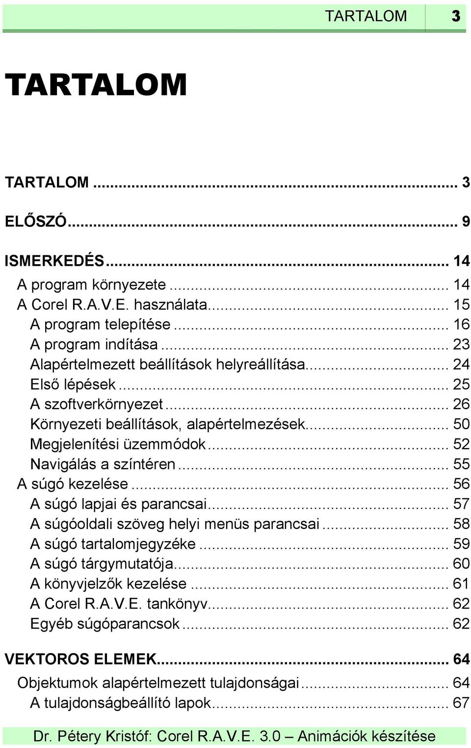 .. 52 Navigálás a színtéren... 55 A súgó kezelése... 56 A súgó lapjai és parancsai... 57 A súgóoldali szöveg helyi menüs parancsai... 58 A súgó tartalomjegyzéke.