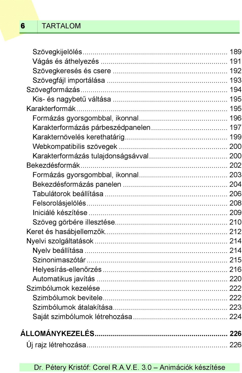 .. 200 Bekezdésformák... 202 Formázás gyorsgombbal, ikonnal... 203 Bekezdésformázás panelen... 204 Tabulátorok beállítása... 206 Felsorolásjelölés... 208 Iniciálé készítése.