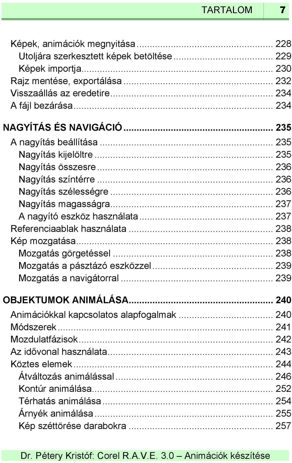 .. 237 A nagyító eszköz használata... 237 Referenciaablak használata... 238 Kép mozgatása... 238 Mozgatás görgetéssel... 238 Mozgatás a pásztázó eszközzel... 239 Mozgatás a navigátorral.