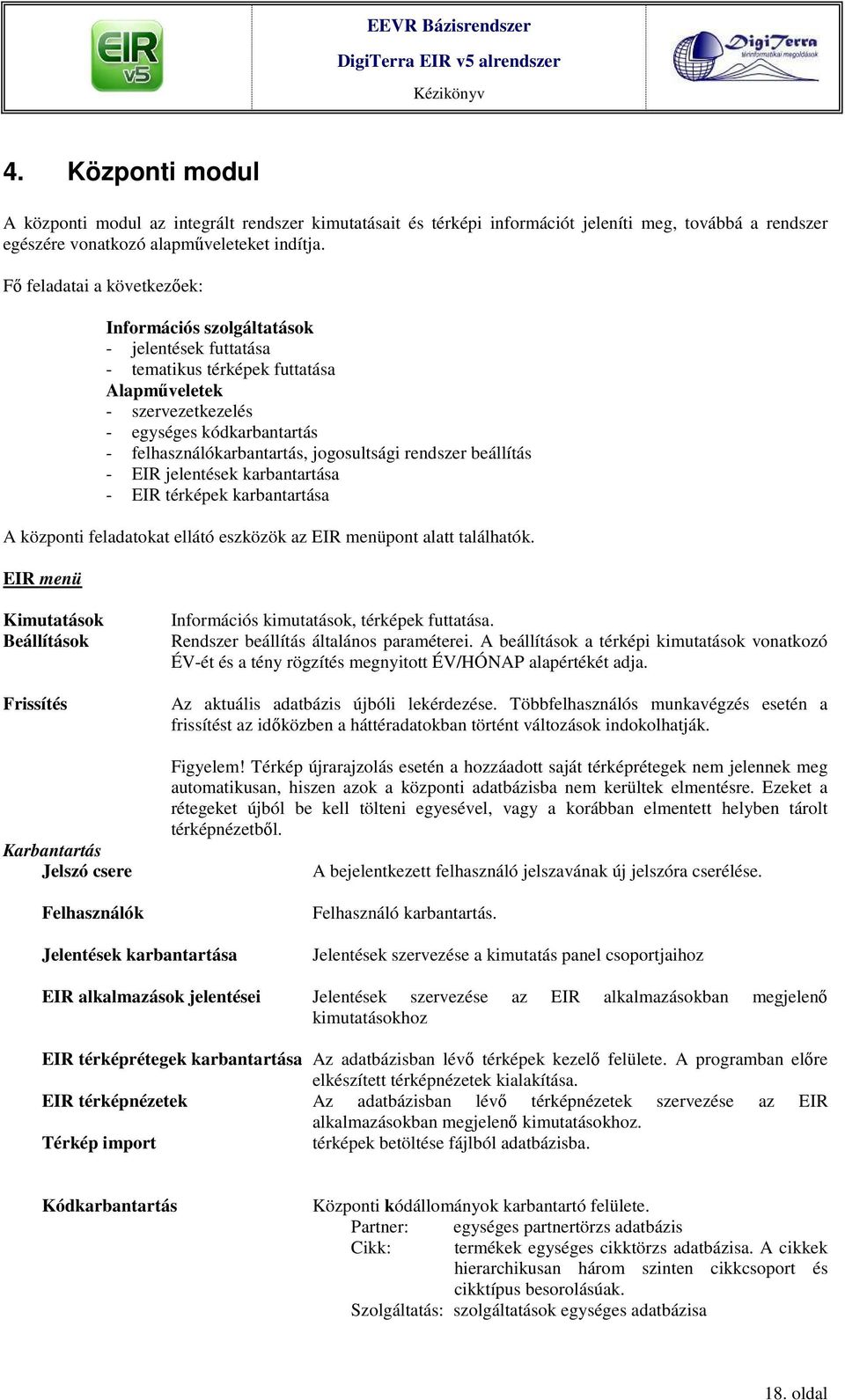 jogosultsági rendszer beállítás - EIR jelentések karbantartása - EIR térképek karbantartása A központi feladatokat ellátó eszközök az EIR menüpont alatt találhatók.