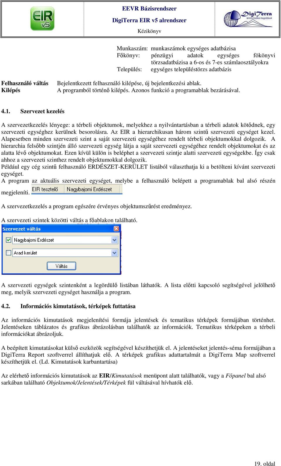 Szervezet kezelés A szervezetkezelés lényege: a térbeli objektumok, melyekhez a nyilvántartásban a térbeli adatok kötıdnek, egy szervezeti egységhez kerülnek besorolásra.