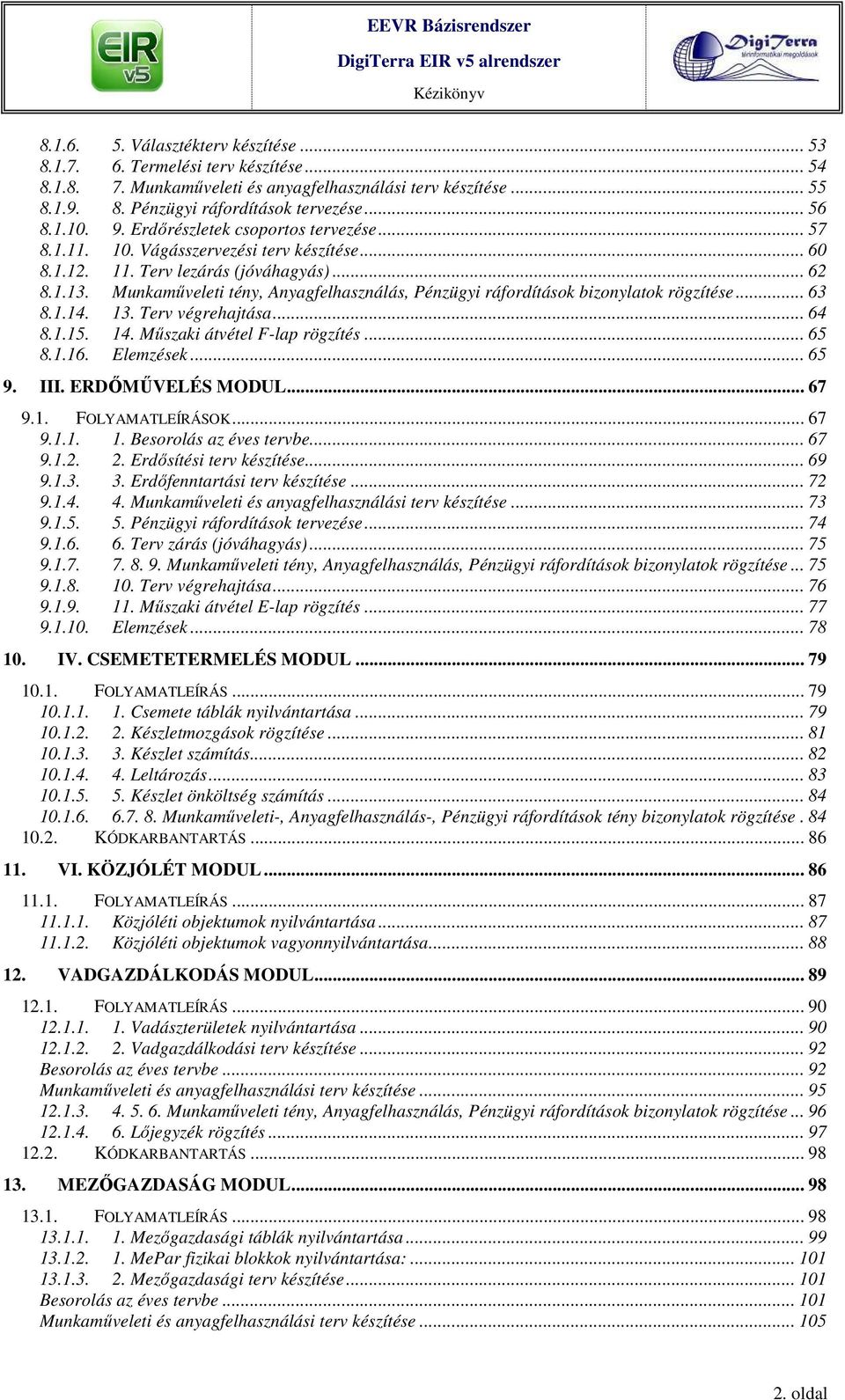 Munkamőveleti tény, Anyagfelhasználás, Pénzügyi ráfordítások bizonylatok rögzítése... 63 8.1.14. 13. Terv végrehajtása... 64 8.1.15. 14. Mőszaki átvétel F-lap rögzítés... 65 8.1.16. Elemzések... 65 9.