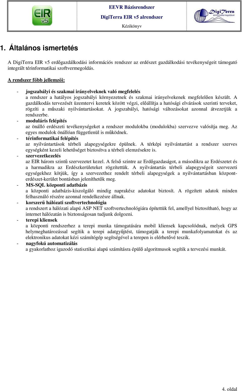 A gazdálkodás tervezését üzemtervi keretek között végzi, elıállítja a hatósági elvárások szerinti terveket, rögzíti a mőszaki nyilvántartásokat.