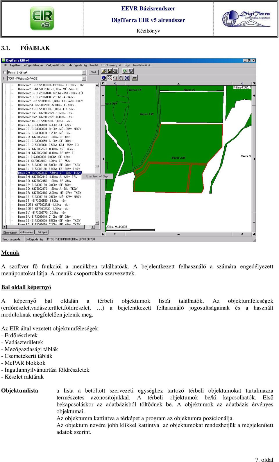 Az objektumféleségek (erdırészlet,vadászterület,földrészlet, ) a bejelentkezett felhasználó jogosultságainak és a használt moduloknak megfelelıen jelenik meg.