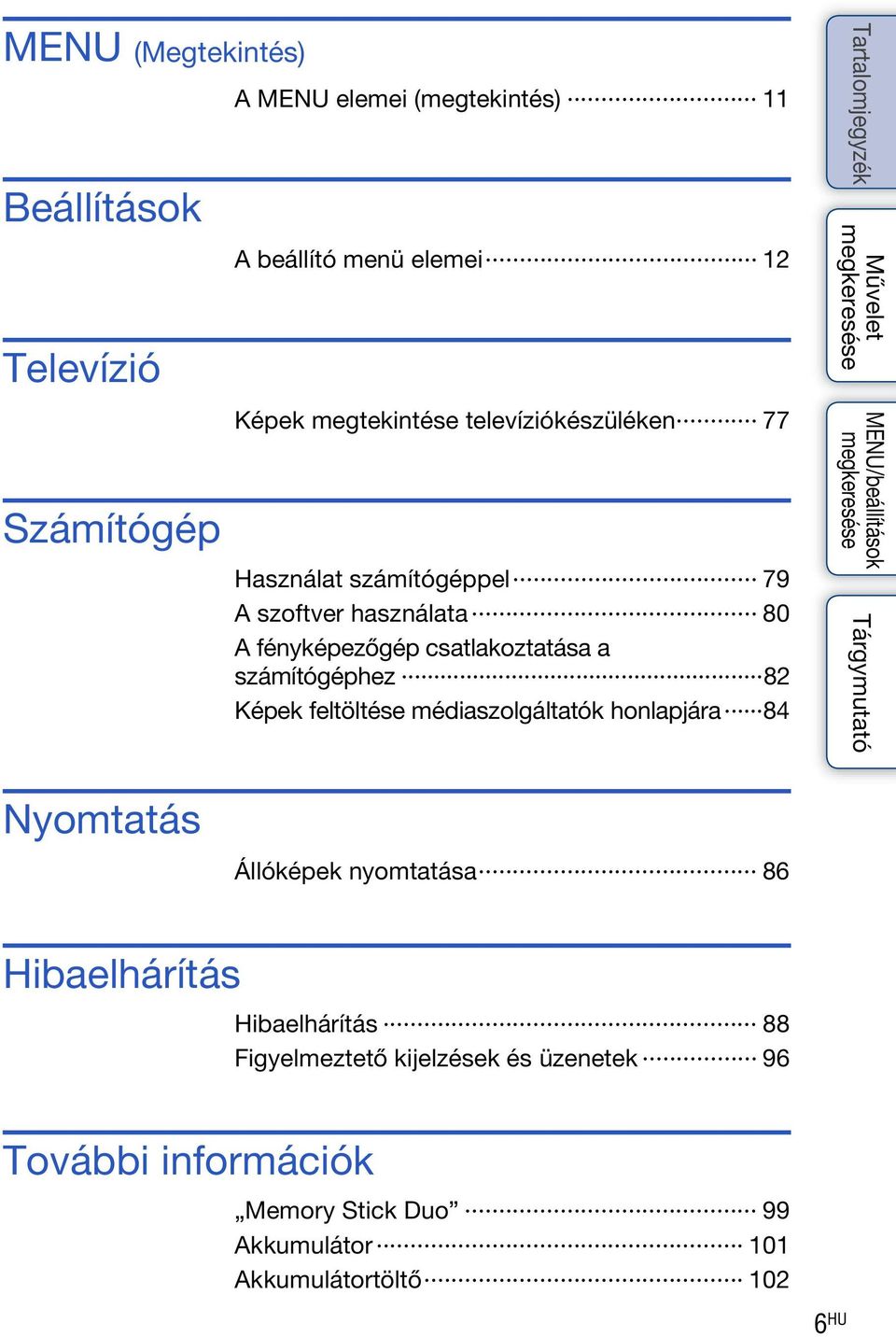 számítógéphez 82 Képek feltöltése médiaszolgáltatók honlapjára 84 Nyomtatás Állóképek nyomtatása 86 Hibaelhárítás